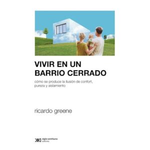 Vivir en un barrio cerrado : como se produce la ilusión de confort, pureza y aislamiento