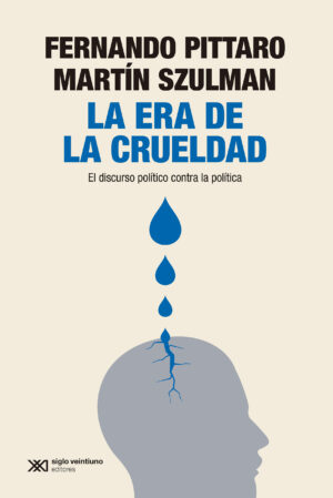 La era de la crueldad : el discurso político contra la política