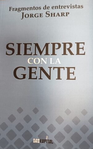 Siempre con la gente : fragmentos de entrevistas a Jorge Sharp