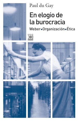 En elogio de la burocracia: Weber, organización, ética