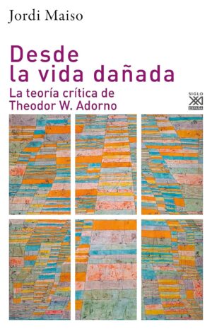 Desde la vida dañada: la teoría critica de Theodor W. Adorno