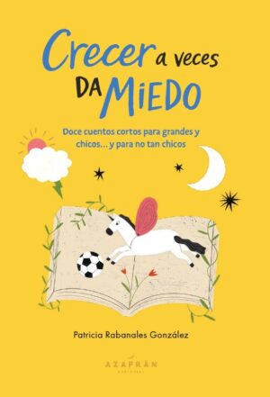 Crecer a veces da miedo : doce cuentos cortos para grandes y chicos