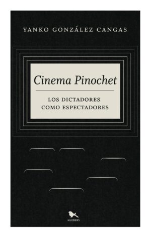 Cinema Pinochet : los dictadores como espectadores